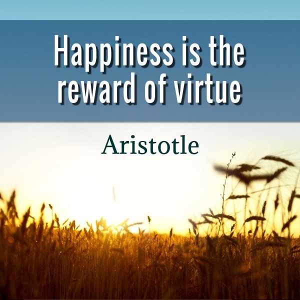 Happiness is the reward of virtue, teach Aristotle. Famous quote.jpg