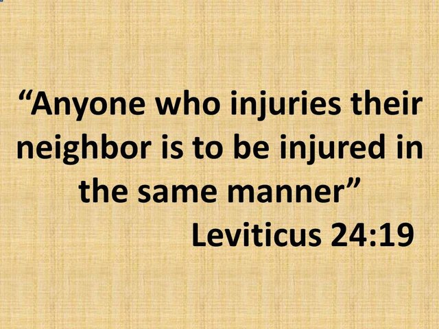 The law of the Retaliation. Anyone who injuries their neighbor is to be injured in the same manner.jpg