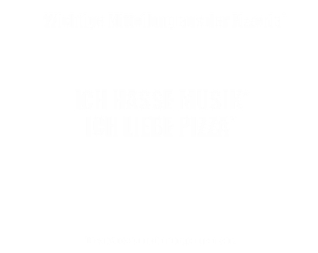 Wichtige Mitteilung aus der Pizzeria-ICH HASSE MUSIK-ICH LIEBE PIZZA-Diese Aussagen könnten gelogen sein.png