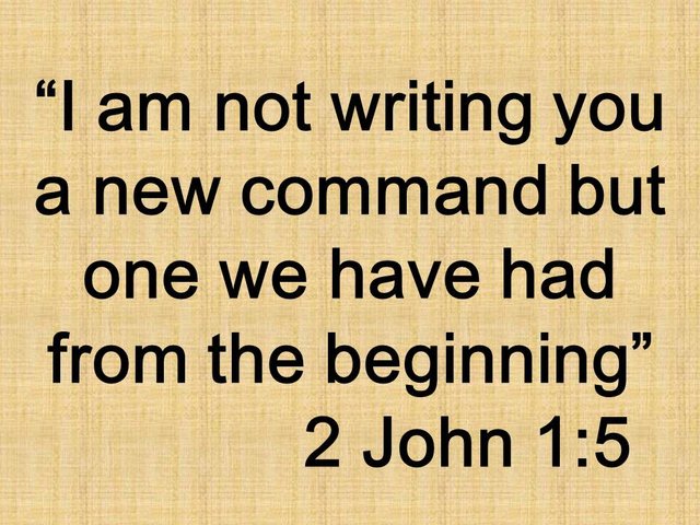 Agape, the christian love. I am not writing you a new command but one we have had from the beginning. 2 John 1,5.jpg