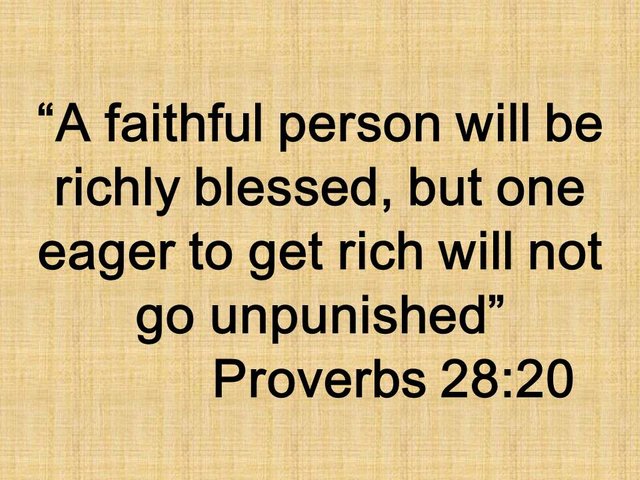 Bible wisdom. A faithful person will be richly blessed, but one eager to get rich will not go unpunished. Proverbs 28,20.jpg