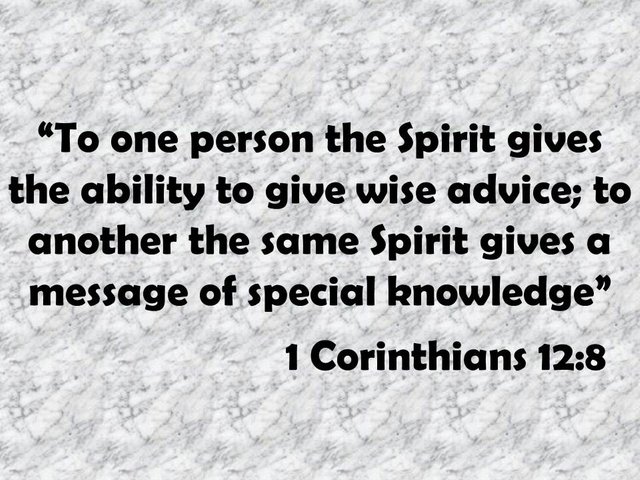 Gifts of the Holy Ghost. To one person the Spirit gives the ability to give wise advice; to another the same Spirit gives a message of special knowledge. 1 Corinthians 12,8.jpg