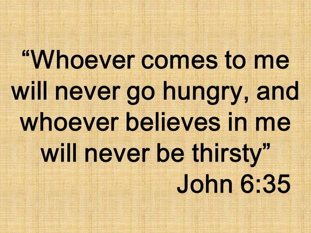 Jesus is the bread of life. Whoever comes to me will never go hungry, and whoever believes in me will never be thirsty. John 6,35.jpg