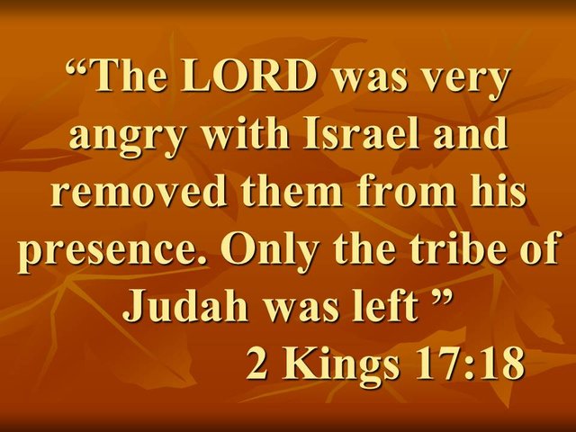 Hoshea, the last king of Israel. The LORD was very angry with Israel and removed them from his presence. Only the tribe of Judah was left.jpg