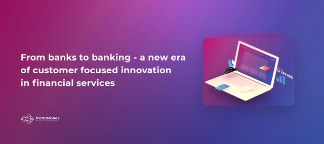 From banks to banking - a new era of customer focused innovation in financial services.jpg