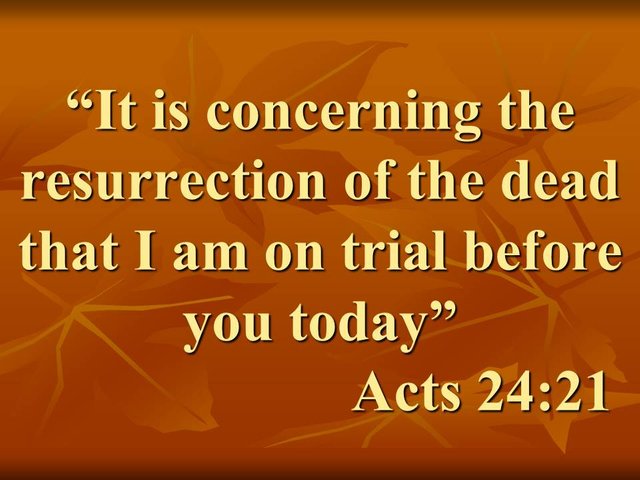 The faith of the apostle Paul. It is concerning the resurrection of the dead that I am on trial before you today. Acts 24,21.jpg