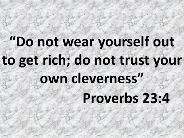 Wisdom quote. Do not wear yourself out to get rich; do not trust your own cleverness. Proverbs 23,4.jpg