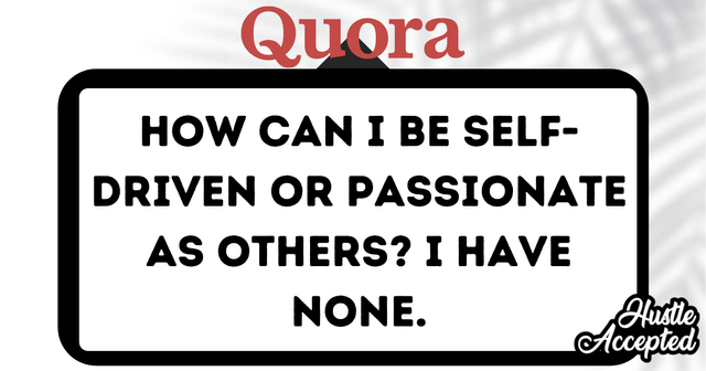 How can I be self-driven or passionate as others I have none..png
