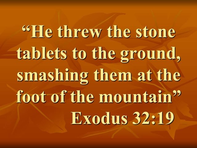 Moses and the fear of God. He threw the stone tablets to the ground, smashing them at the foot of the mountain. Exodus 32,19.jpg