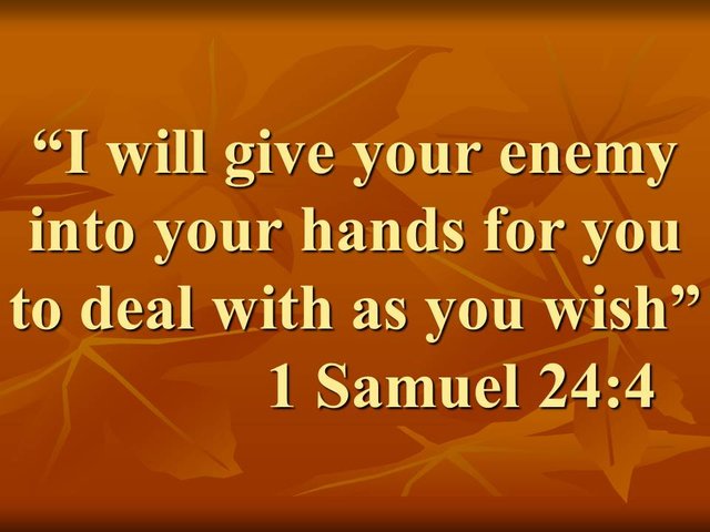 David showed mercy. I will give your enemy into your hands for you to deal with as you wish. 1 Samuel 24,4.jpg