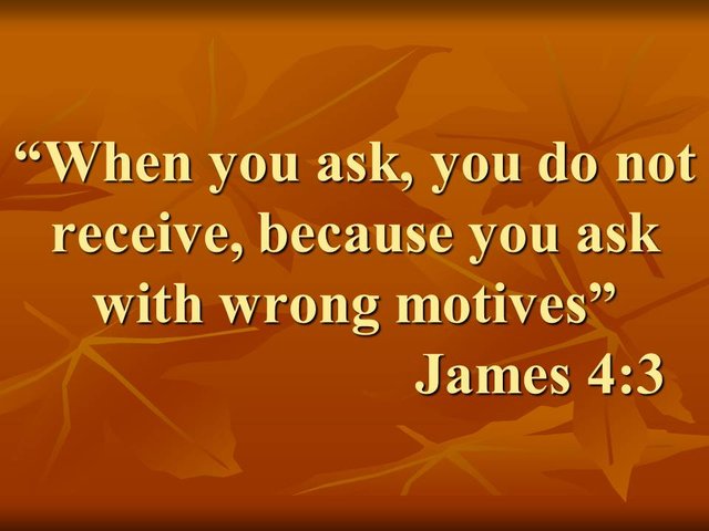 Seeking the kingdom of God. When you ask, you do not receive, because you ask with wrong motives. James 4,3.jpg