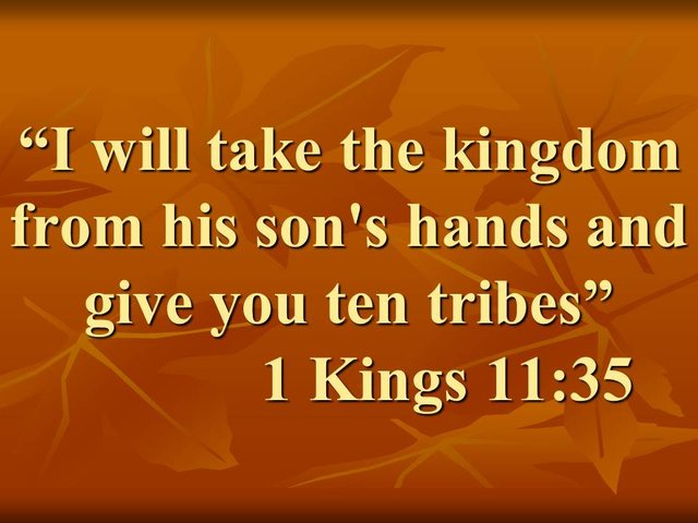 The prophecy of Ahijah to Jeroboam. I will take the kingdom from his son's hands and give you ten tribes. 1 Kings 11,35.jpg