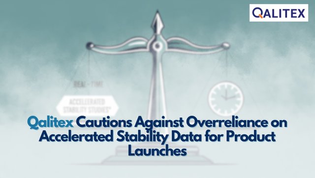 Qalitex Cautions Against Overreliance on Accelerated Stability Data for Product Launches.jpeg
