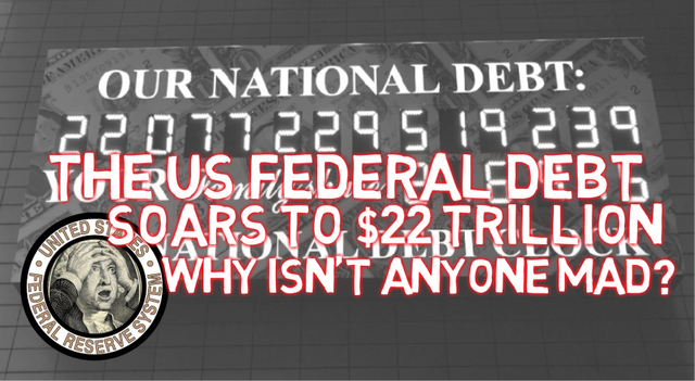 The US Federal Debt Soars To 22 trillion - Why isnt anyone mad.PNG