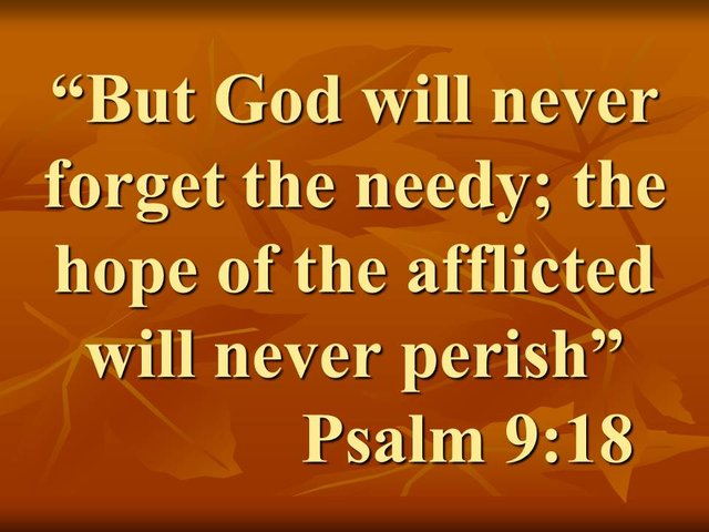 Trust in the Lord. But God will never forget the needy; the hope of the afflicted will never perish. Psalm 9,18.jpg