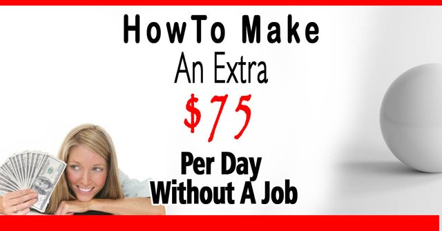 How-To-Make-An-Extra-75-Per-Day-Without-A-Job.jpg