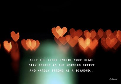 Keep the light inside your heart stay gentle as the morning breeze and hardly strong as a diamond.jpg