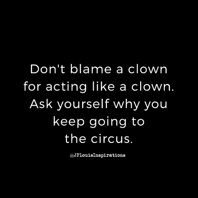 ✔‎Something Needs To Change… The Clown… Your Own Expectations & Attitude… Or Maybe Your Location… ~.jpg