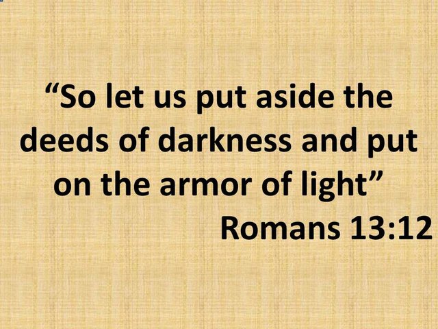 The spiritual war. So let us put aside the deeds of darkness and put on the armor of light. Romans 13,12.jpg