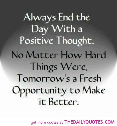 famous-thoughts-quotes-with-images-positive-thought-always-end-the-day-with-a-positive-thought-no-mater-how-hard-things-were-tomorrows-a-fresh-opportunity-to-make-it-better.jpg
