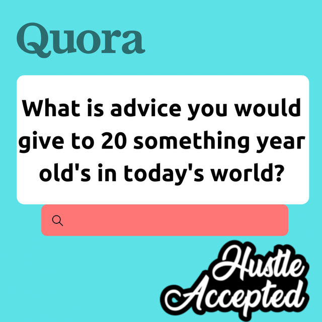 What is advice you would give to 20 something year old's in today's world.png