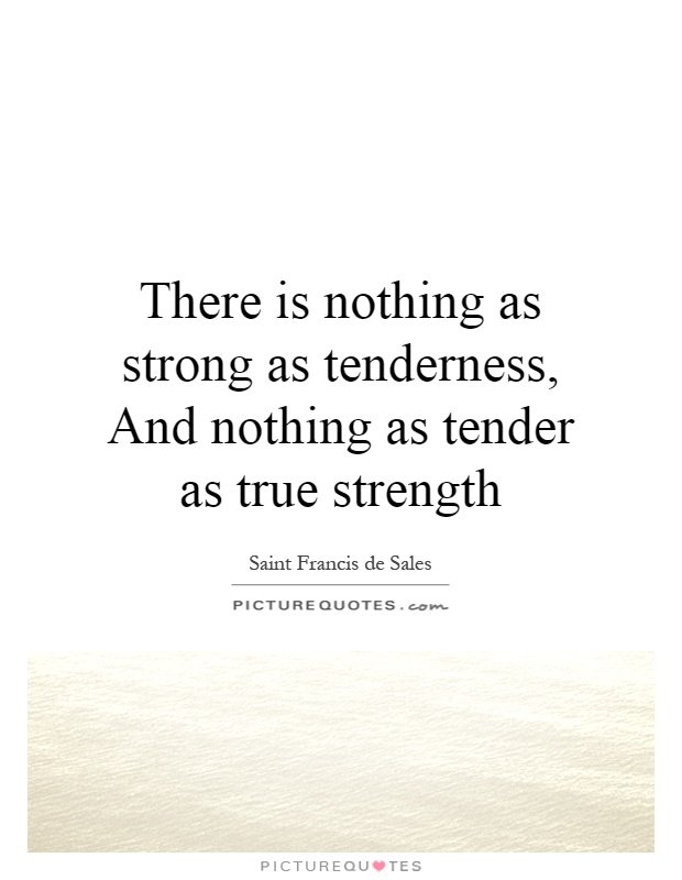 there-is-nothing-as-strong-as-tenderness-and-nothing-as-tender-as-true-strength-quote-1.jpg