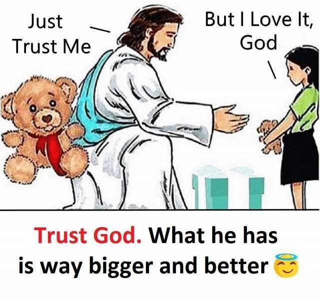 just-trust-me-but-i-love-lt-god-trust-god-what-he-has-is-way-bigger-and-better-AZwtS.jpg