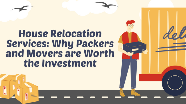 House Relocation Services Why Packers and Movers are Worth the Investment.png