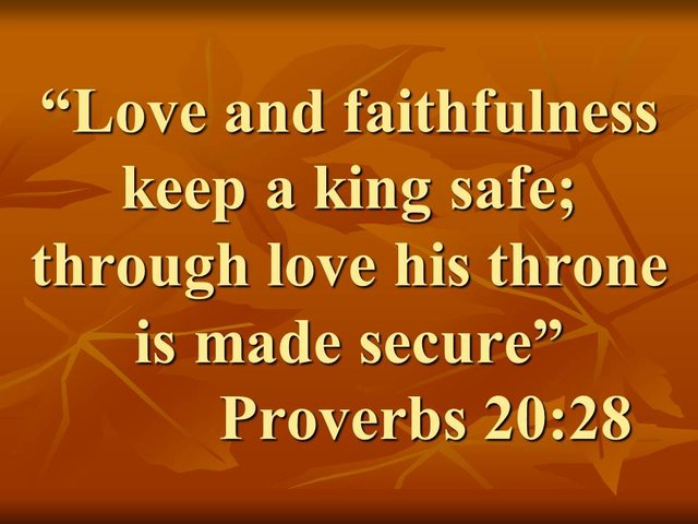 Wise proverb. Love and faithfulness keep a king safe; through love his throne is made secure. Proverbs 20,28.jpg