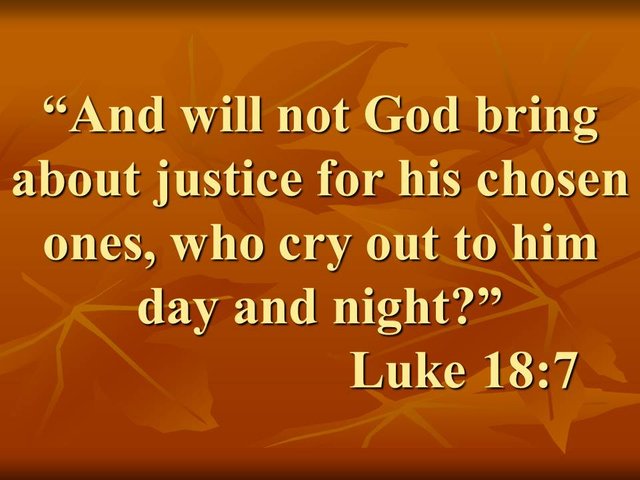 Jesus said. And will not God bring about justice for his chosen ones, who cry out to him day and night. Luke 18,7.jpg