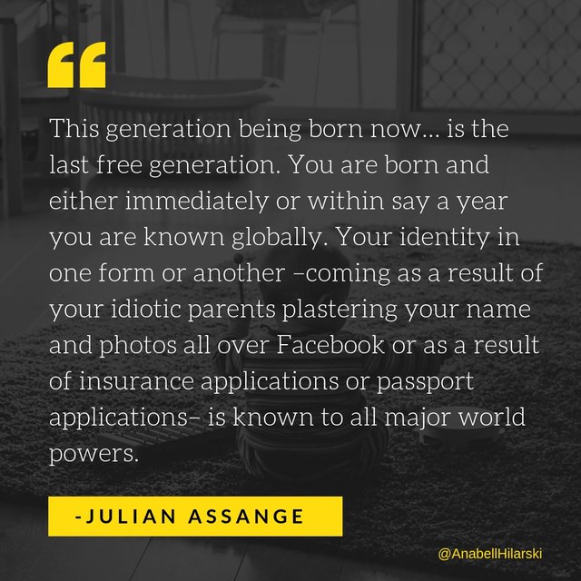 This generation being born now… is the last free generation. You are born and either immediately or within say a year you are known globally. Your identity in one form or another –coming as a result of your idiotic p.jpg