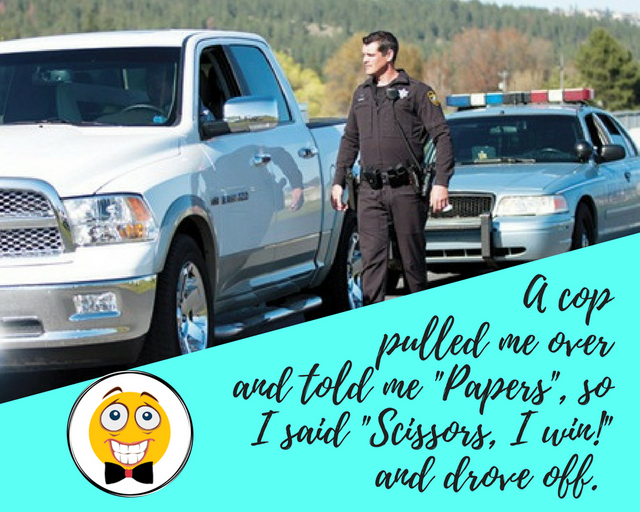 A cop pulled me over and told me _Papers_, so I said _Scissors, I win!_ and drove off. - http_%2F%2Fcoolfunnyquotes.com.png