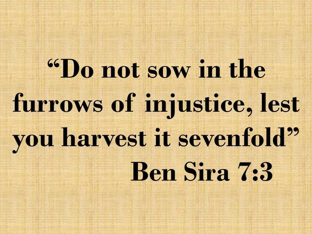 Bible thought. Do not sow in the furrows of injustice, lest you harvest it sevenfold. Ben Sira 7,3.jpg