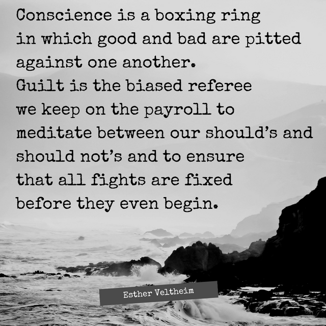 Conscience is a boxing ring in which good and bad are pitted against one another. Guilt is the biased referee we keep on the payroll to meditate between our should’s and should not’s and to ensure that all fights are.png