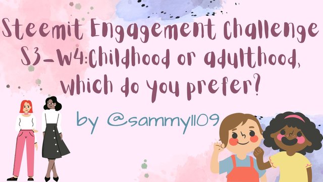 Steemit Engagement Challenge S3-W4Childhood or adulthood, which do you prefer by @sammy1109.jpg