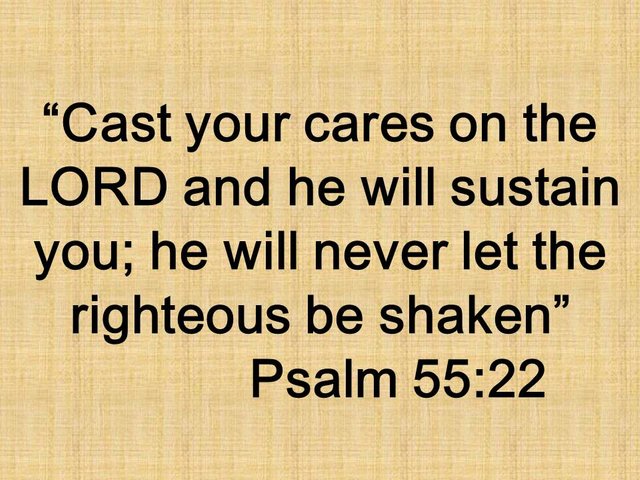 Spiritual thought. Cast your cares on the LORD and he will sustain you; he will never let the righteous be shaken. Psalm 55,22.jpg