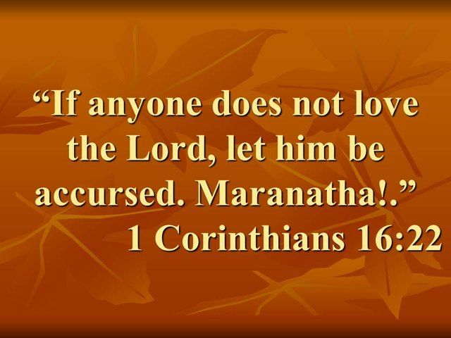 Spiritual truth. If anyone does not love the Lord, let him be accursed. Maranatha. 1 Corinthians 16,22.jpg