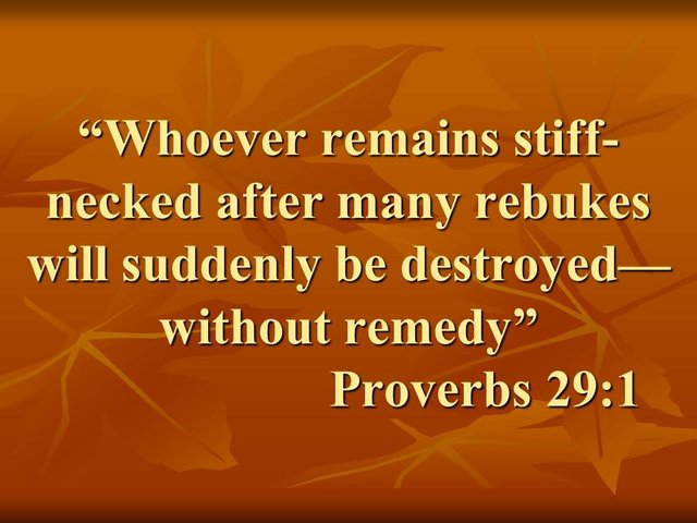 Spiritual thought. Whoever remains stiff-necked after many rebukes will suddenly be destroyed—without remedy. Proverbs 29,1.jpg