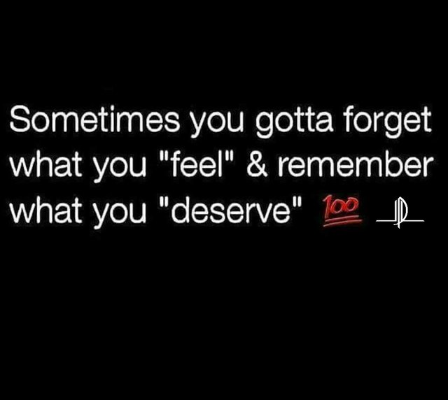 ‎✔‎ Sometimes You Have To Forget What You Feel & Remember What You Deserve… Read That Again ~.jpg