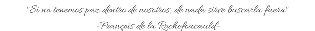 _Si no tenemos paz dentro de nosotros, de nada sirve buscarla fuera_ -François de la Rochefoucauld-.png