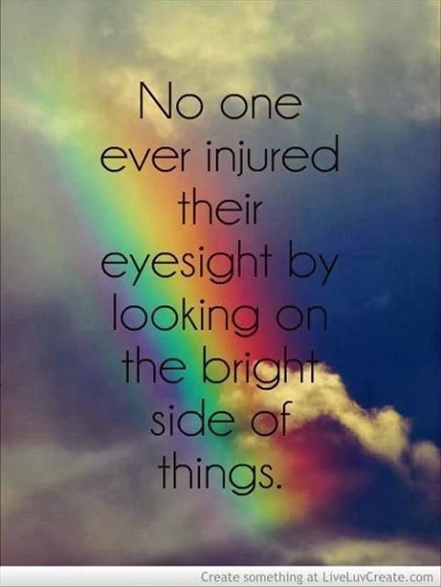 No one ever injured their eyesight by looking on the bright side of things.jpg
