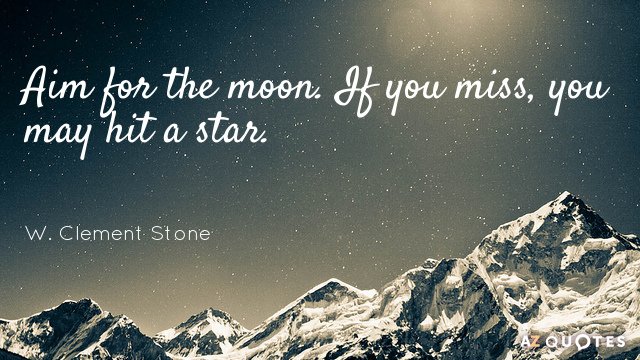 Quotation-W-Clement-Stone-Aim-for-the-moon-If-you-miss-you-may-hit-28-51-50.jpg