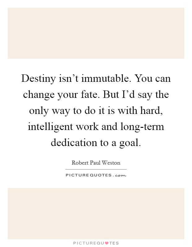 destiny-isnt-immutable-you-can-change-your-fate-but-id-say-the-only-way-to-do-it-is-with-hard-quote-1.jpg