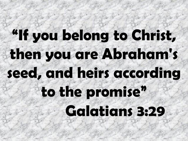 The power of faith. If you belong to Christ, then you are Abraham's seed, and heirs according to the promise.jpg