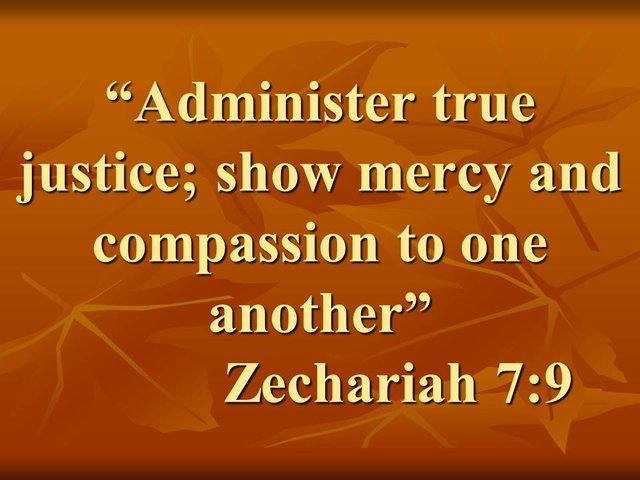 The oracle of Zechariah. Administer true justice; show mercy and compassion to one another. Zechariah 7,9.jpg