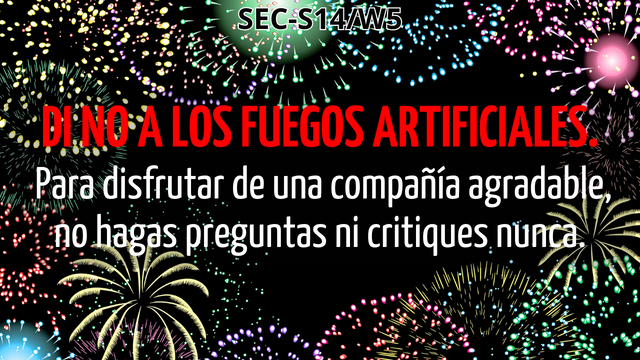 Di no a los fuegos artificiales. Para disfrutar de una compañía agradable, no hagas preguntas ni critiques nunca.png