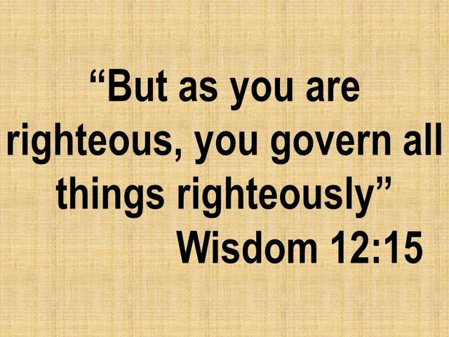 God is perfect. But as you are righteous, you govern all things righteously. Wisdom 12,15.jpg