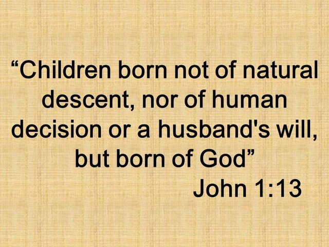 Christian spirituality. Children born not of natural descent, nor of human decision or a husband's will, but born of God. John 1,13.jpg