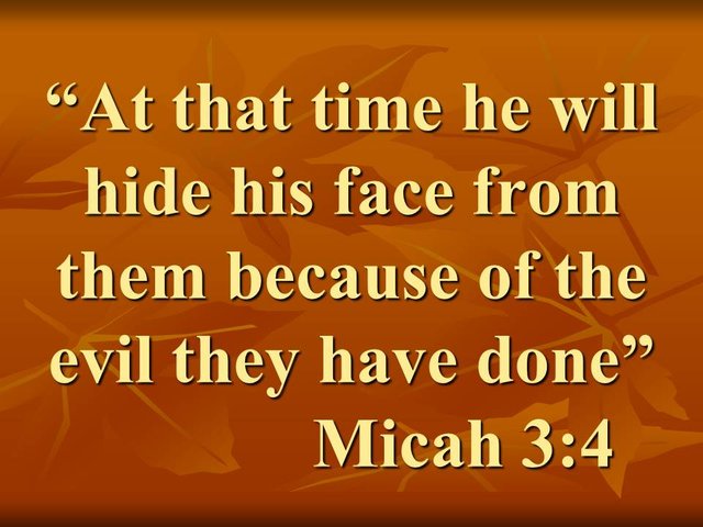 Sin separates man from God. At that time he will hide his face from them because of the evil they have done. Micah 3,4.jpg