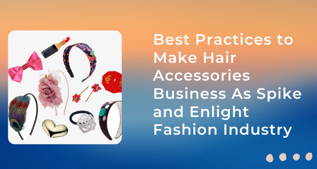 Best-Practices-to-Make-Hair-Accessories-Business-As-Spike-and-Enlight-Fashion-Industry-7a866c40.png